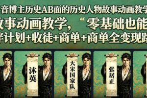 抖音博主历史AB面的历史人物故事动画教学，零基础也能做，伙伴计划+收徒+商单全变现路径教学-麦资源网