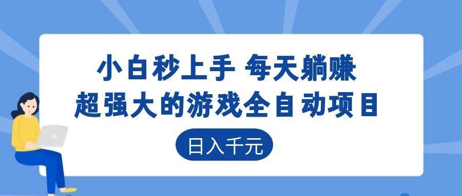 图片[1]-（18897期）超强大的游戏全自动项目，日入1000+，小白秒上手，每天躺赚！