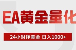 （18953期）EA黄金量化，24小时挂机挣美金，绿色稳定，小白轻松入手，日入1000+-麦资源网