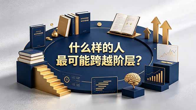图片[1]-（19014期）付费文章：什么样的人最可能跨越阶层？具备这五种特质，普通人也能顺利跨越阶层