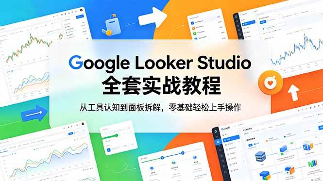 图片[1]-（18833期）Google Looker Studio 全套实战教程，从工具认知到面板拆解，零基础轻松上手操作