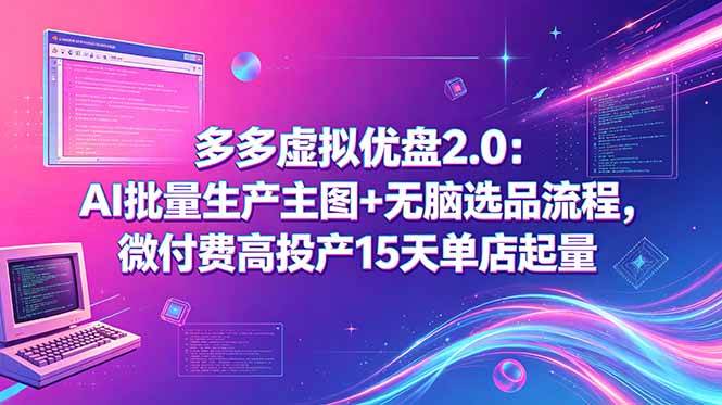 图片[1]-（18696期）多多虚拟优盘2.0：AI批量生产主图+无脑选品流程，微付费高投产15天单店起量