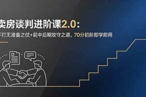 （18768期）卖房谈判进阶课2.0：不打无准备之仗+前中后期攻守之道，70分初阶即学即用-麦资源网