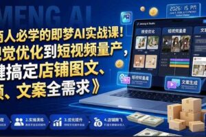电商人必学的即梦AI实战课!从视觉优化到短视频量产,一键搞定店铺图文、视频、文案全需求-麦资源网