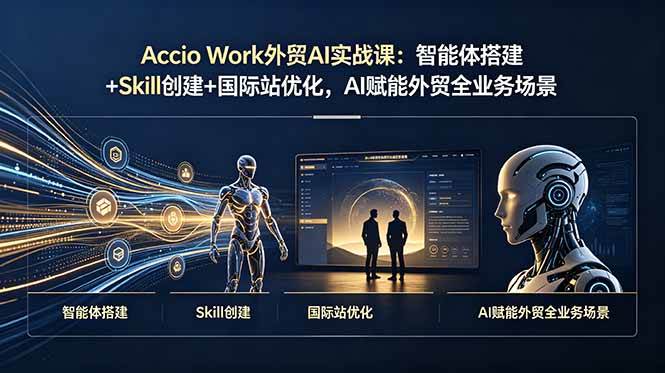 图片[1]-（19086期）Accio Work外贸AI实战课：智能体搭建+Skill创建+国际站优化，AI赋能外贸全业务场景