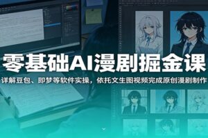 零基础AI漫剧掘金课：详解豆包、即梦等软件实操，依托文生图视频完成原创漫剧制作-麦资源网