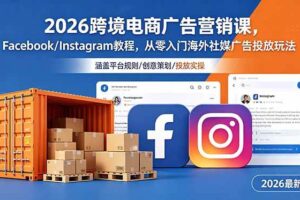 （18906期）2026跨境电商广告营销课，Facebook/Instagram教程，从零入门海外社媒广告投放玩法-麦资源网