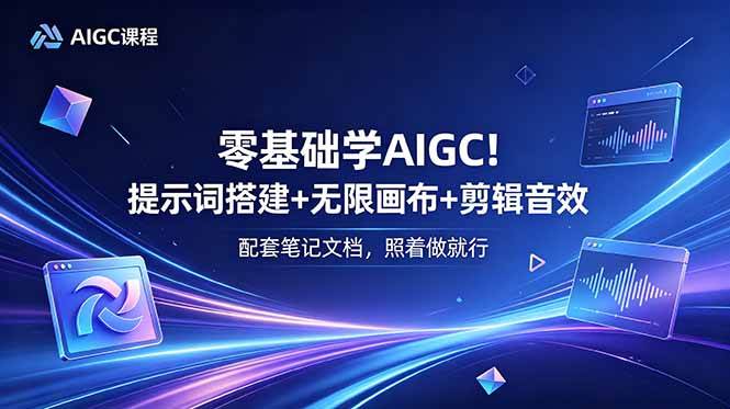 图片[1]-（18854期）零基础学AIGC！提示词搭建+无限画布+剪辑音效，配套笔记文档，照着做就行