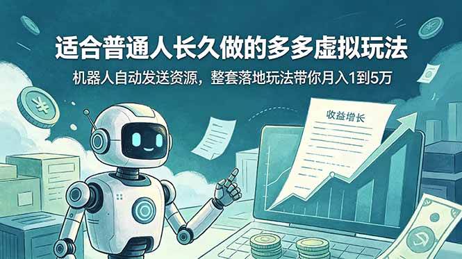 （19002期）适合普通人长久做的多多虚拟玩法，机器人自动发送资源，整套落地玩法带你月入 1 到 5 万-麦资源网
