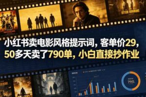 小红书卖电影风格提示词,客单价29,50多天卖了790单,小白直接抄作业!-麦资源网