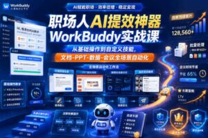 职场人AI提效神器WorkBuddy实战课，从基础操作到自定义技能，文档-PPT-数据-会议全场景自动化-麦资源网