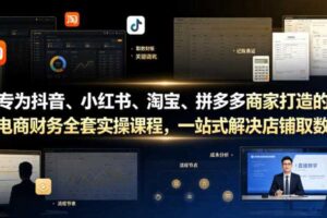 专为抖音、小红书、淘宝、拼多多商家打造的电商财务全套实操课程，一站式解决店铺取数、记账、报税全流程难题-麦资源网