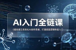 （18996期）不止提示词：AI入门全链课，0基础建立系统化AI创作思维，打通底层逻辑快速入门-麦资源网