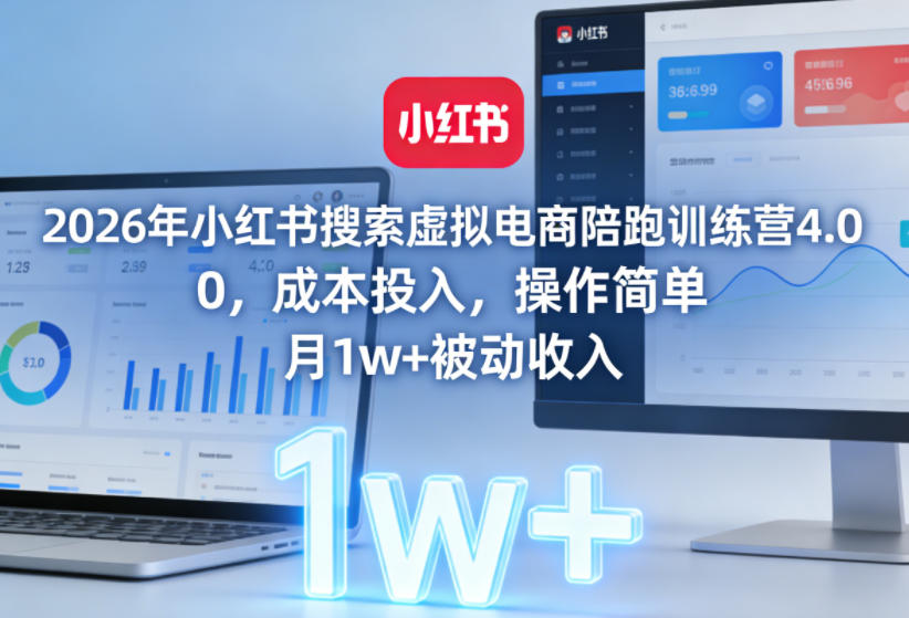 2026年小红书搜索虚拟电商陪跑训练营4.0，*投入，操作简单，月1w+被动收入（更新0628）