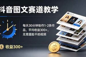 （19048期）抖音图文赛道教学：每天30分钟制作1-2条作品，平均收益300+，无需露脸不拍视频-麦资源网