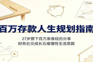 百万存款人生规划指南：27岁攒下百万亲身经历分享，财务社交成长五维理性生活思路-麦资源网