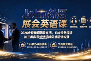 （19610期）John外贸展会英语课｜2026全套音频配套文档，13大业务模块加三类实景对话搞定外商洽谈沟通-麦资源网