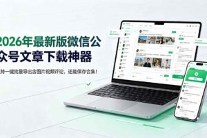 （19486期）2026年最新版微信公众号文章下载神器，支持一键批量导出含图片视频评论，还能保存合集！-麦资源网