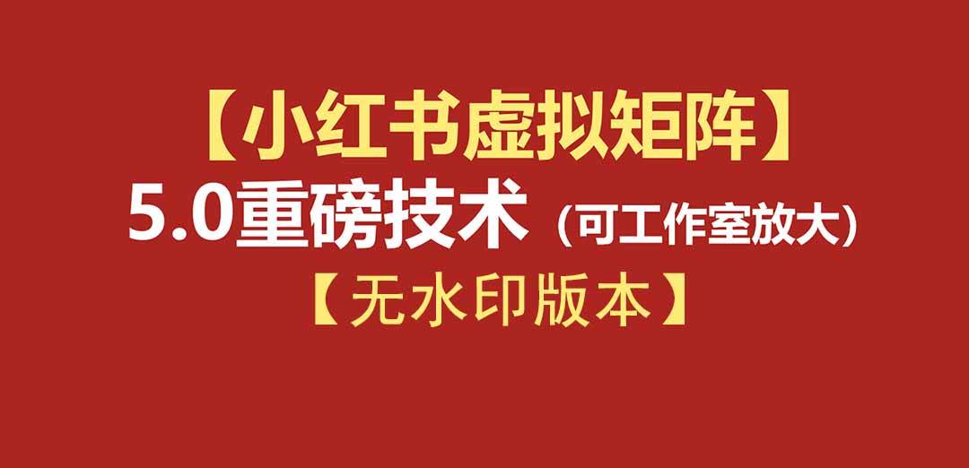 图片[1]-（19548期）76节小红书虚拟矩阵5.0-无水印版本：AI原创虚拟品+4带1自动化AI发笔记+测款怼款双模式（可工作室放大）