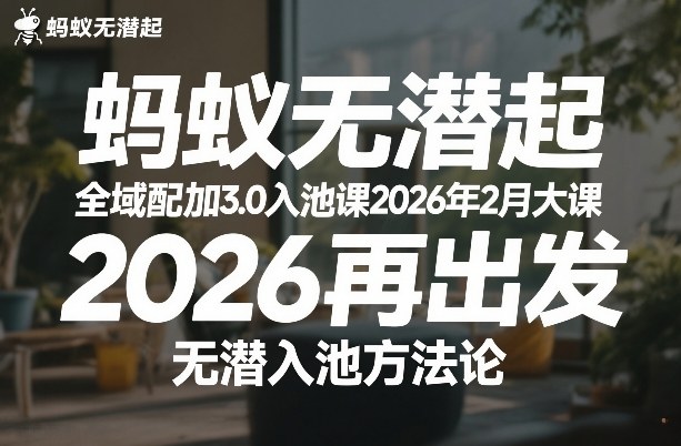 蚂蚁无潜不起全域配抖加3.0入池课2026年2月大课，​2026再出发，无潜入池方*（更新0714）