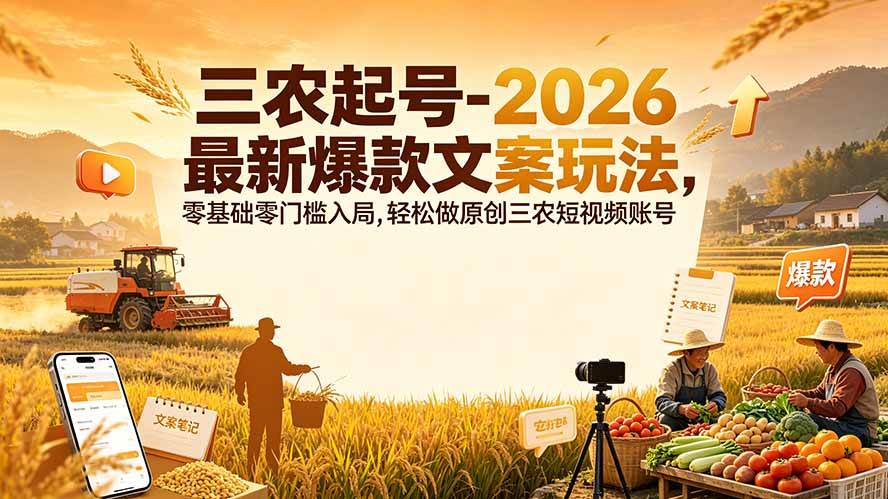 图片[1]-（19537期）三农起号-2026 最新爆款文案玩法，零基础零门槛入局，轻松做原创三农短视频账号