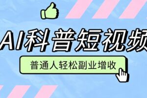 零成本AI科普短视频实操教程！批量日产多重收益普通人轻松副业增收月入万元-麦资源网