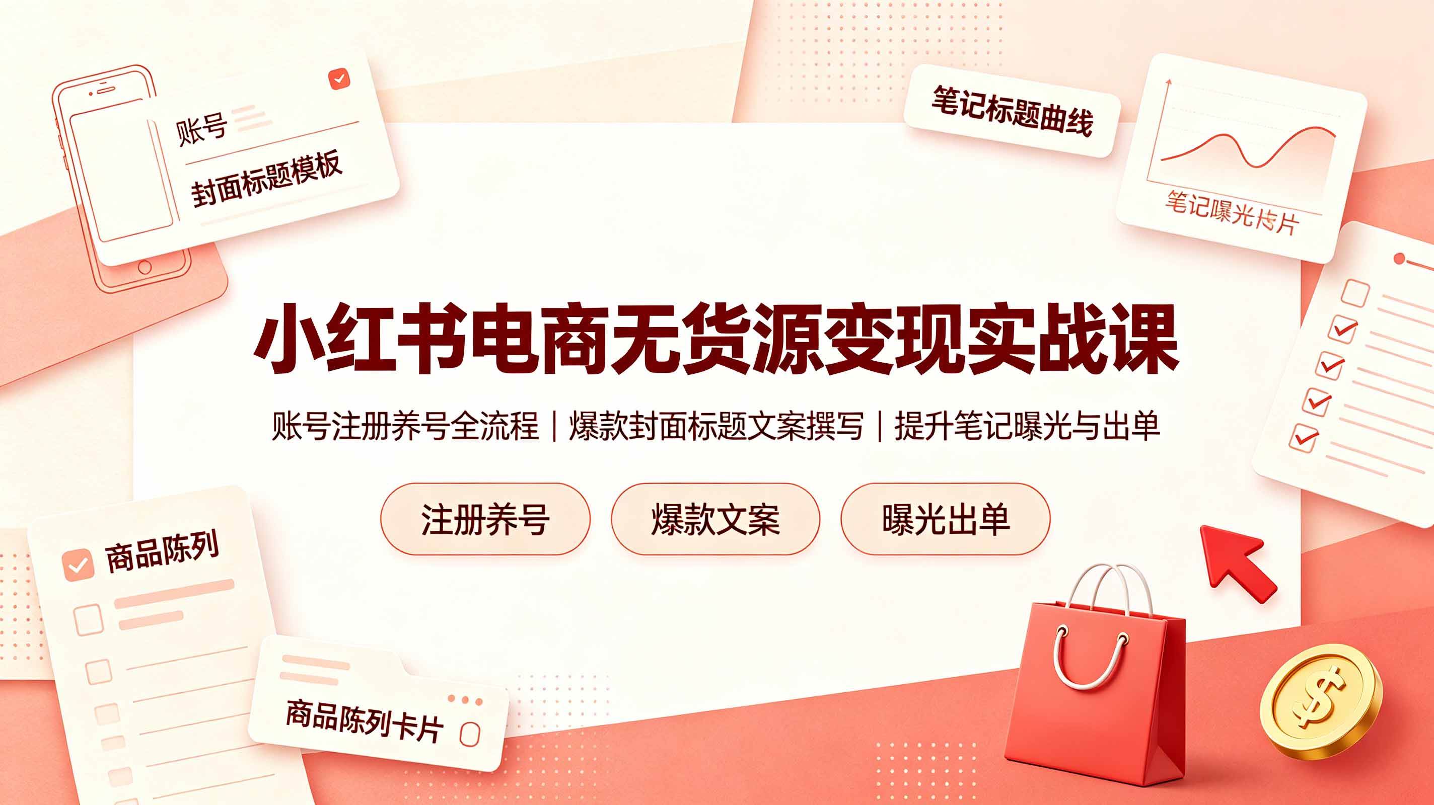 图片[1]-（19212期）小红书电商无货源变现实战课，账号注册养号全流程，爆款封面标题文案撰写提升笔记曝光与出单