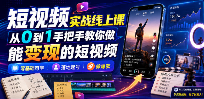 短视频实战线上课，从0到1手把手教你做能变现的短视频，零基础可学，落地起号做爆款-麦资源网