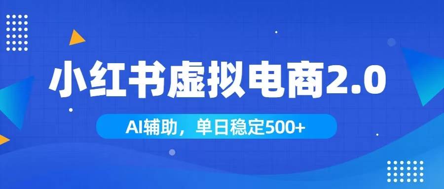 图片[1]-（19506期）小红书AI虚拟电商2.0，学员实测单日收益1800+，长尾搜索流量持续稳定出单
