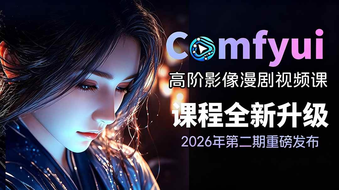 图片[1]-（19222期）2026ComfyUI高阶漫剧视频课2.0，云端本地双端部署，FLUX千问Wan2.2全模型工作流完整教学