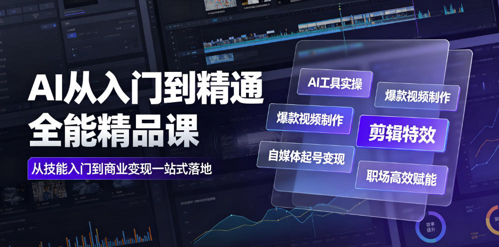 AI从入门到精通全能精品课｜AI工具实操+*视频制作+剪辑*+自媒体起号变现+职场*赋能全教程