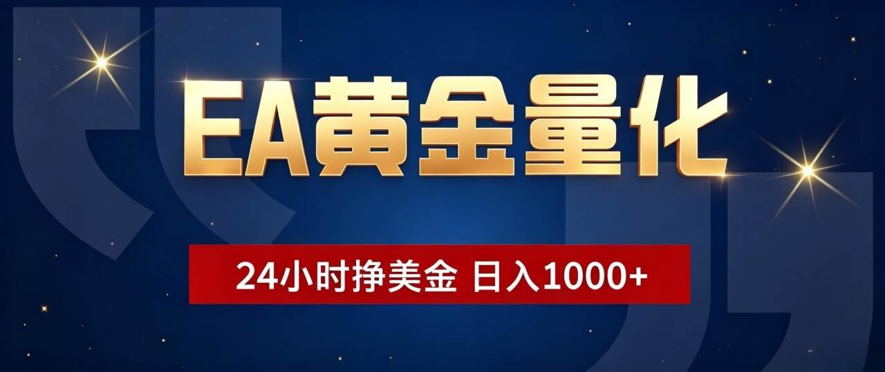 图片[1]-（19560期）EA黄金量化 ，24小时全自动挣美金，小白无脑操作，日入1000+