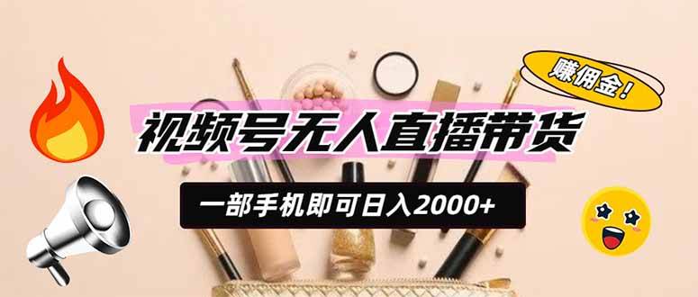图片[1]-（19578期）视频号无人直播带货，一部手机即可日入2000+，躺赚商家CPS佣金