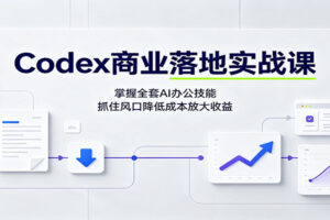 Codex商业落地实战课：掌握全套AI办公技能，抓住风口降低成本放大收益-麦资源网