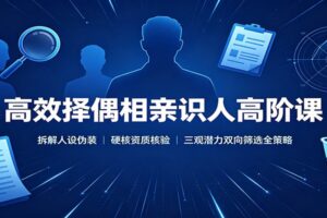 高效择偶相亲识人高阶课：拆解人设伪装，硬核资质核验，三观潜力双向筛选全策略-麦资源网