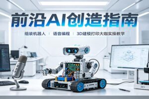 前沿AI创造指南：组装机器人、语音编程、3D建模打印大咖实操教学-麦资源网
