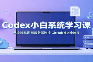 Codex小白系统学习课：小从安装配置，到服务器连接、GitHub推送全流程-麦资源网