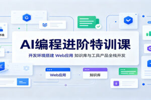 AI编程进阶特训课：开发环境搭建，Web应用、知识库与工具产品全栈开发-麦资源网