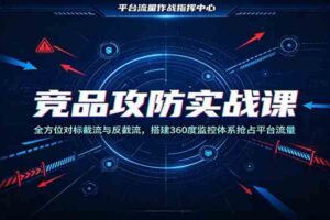 竞品攻防实战课:全方位对标截流与反截流,搭建360度监控体系抢占平台流量-麦资源网