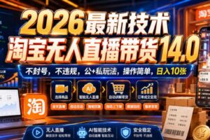 2026最新技术，淘宝无人直播带货14.0，不封号，不违规，公+私玩法，操作简单，日入10张【揭秘】-麦资源网