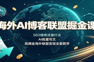 海外AI博客联盟掘金课：SEO搜索流量打法，AI批量写文，高佣金海外联盟变现全套教学-麦资源网