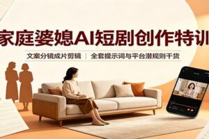 家庭婆媳AI短剧创作特训：文案分镜成片剪辑，全套提示词与平台潜规则干货-麦资源网