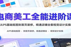 电商美工全能进阶课：从PS基础抠图到首页装修，精通店铺全套视觉设计实操-麦资源网