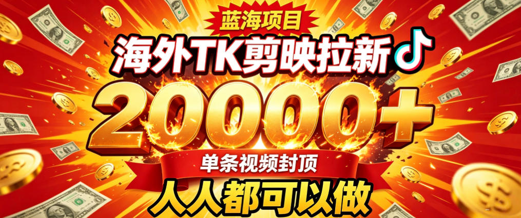 海外TK拉新*玩法，剪映就能做，不用经验不用粉丝，单条视频收益上限2W+